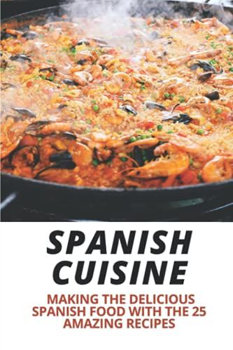 Spanish Cuisine: Making The Delicious Spanish Food With The 25 Amazing Recipes: Spain Food Culture