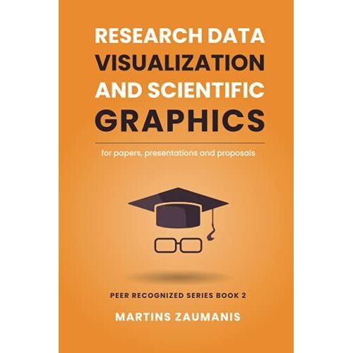 Research Data Visualization And Scientific Graphics: For Papers, Presentations And Proposals (Peer Recognized)