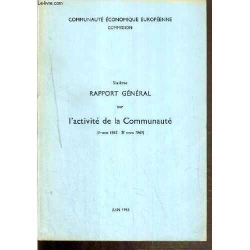 6eme Rapport General Sur L'activite De La Communaute (1er Mai 1962 Au 31 Mars 1963) - Juin 1963 - Communaute Economique Europeene Commission