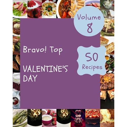 Bravo! Top 50 Valentine's Day Recipes Volume 8: Valentine's Day Cookbook - The Magic To Create Incredible Flavor!