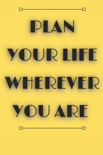 Plan Your Life Wherever You Are Notebook Journal: Notebook Planner, Daily Planner Journal, To Do List Notebook, Daily Organizer