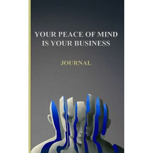 Your Peace Of Mind Is Your Business: Journal