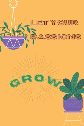 Let Your Passions Grow