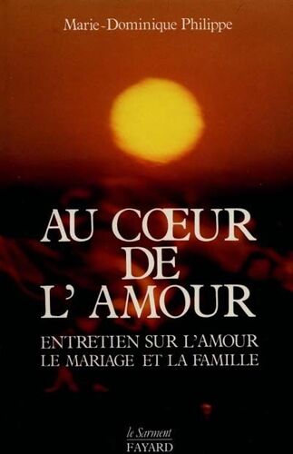 Au Coeur De L'amour : Entretien Sur L'amour, Le Mariage Et La Famille Auteur : Marie-Dominique Philippe