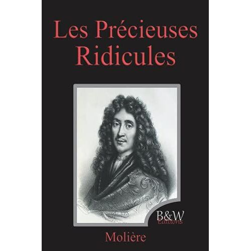 Les Précieuses Ridicules: Molière | Grands Caractères | B&w Editions (Annoté)