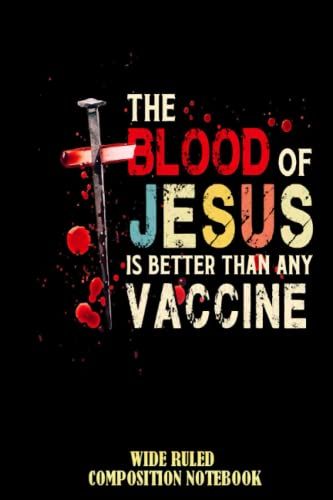 The Blood Of Jesus Is Better Than Any Vaccine Funn Wide Ruled Composition Notebook: A Bible Study Notebook, Jesus Journal For Women, For Men, For Girl, For Boy | Speical Black Cover