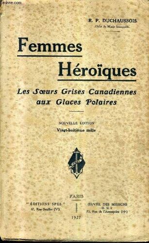Femmes Heroiques - Les Soeurs Grises Canadiennes Aux Glaces Polaires / Nouvelle Edition.