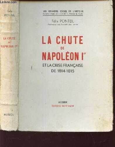 La Chute De Napoleon Ier Et La Crise Francaise De 1814-1815 / Collection Les Grandes Crises De L'histoire