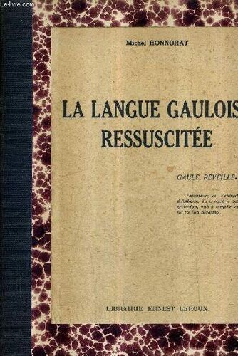 La Langue Gauloise Ressuscitee - Dictionnaires Cambrien Gaelique Et Basque Avec Les Mots Francais Ou Gaulois Correspondants Prouvant L'identite Des Trois Dialectes Celtiques Avec Le Gaulois ...