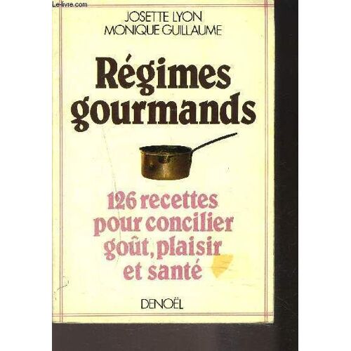 Regimes Gourmands / 126 Recettes Pour Concilier Goût, Plaisir Et Santé.