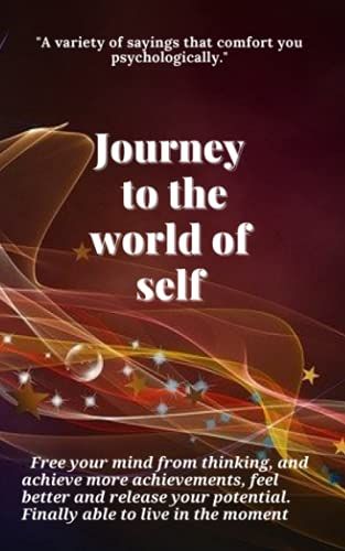 Journey To The World Of Self: Discover Yourself And Create A Strong Personality That Suits You