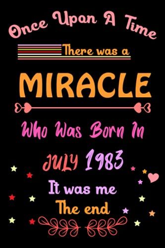 Once Upon A Time There Was A Miracle Who Was Born In July 1983.: Notebook Journal For Writing Notes. 38 Years Old Birthday Gifts Idea For Women, Men, Son, Daughter, Mom, Dad Etc.