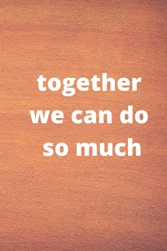 Together We Can Do So Much: Funny Gift Notebook Journal