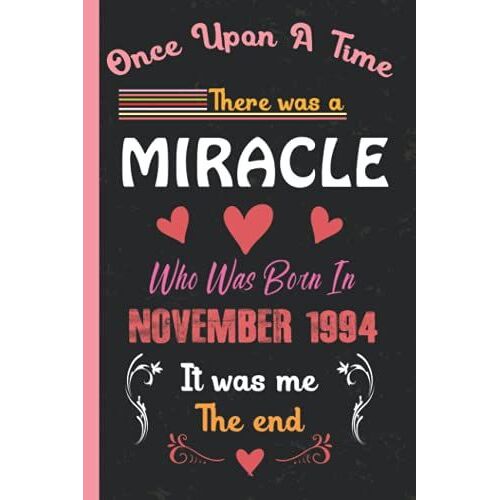 Once Upon A Time There Was A Miracle Who Was Born In November 1994: Notebook Journal For Writing Notes. Happy 27th Birthday. Unique Birthday Gifts For ... Son, Husband, Wife, Daughter, Mom, Dad Etc.