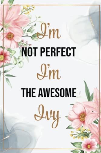 I'm Not Perfect I'm The Awesome Ivy: Personalized Name Journal For Ivy Lined Journal Notebook For Girls And Womens Called Ivy 120 Pages, 6x9