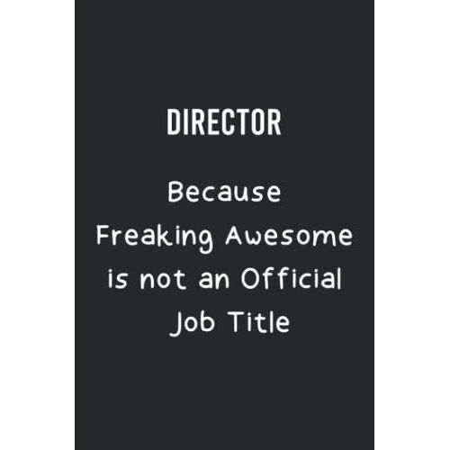 Director Because Freaking Awesome Isn't An Official Job Title Notebook: 120 Lined Pages Birthday Journal For Director