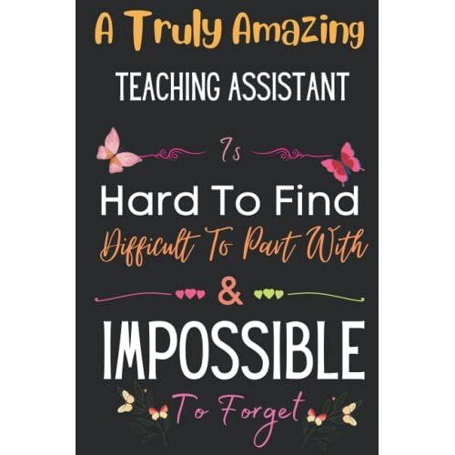 Teaching Assistant Gift: A Truly Amazing Teaching Assistant: Inspirational Notebook Journal A Funny Appreciation Gifts For Teaching Assistant Thank ... Women, Coworkers, Colleague, Friends & Family