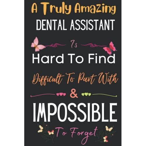 Dental Assistant Gift: A Truly Amazing Dental Assistant: Inspirational Notebook Journal A Funny Appreciation Gifts For Dental Assistant Thank You ... Women, Coworkers, Colleague, Friends & Family