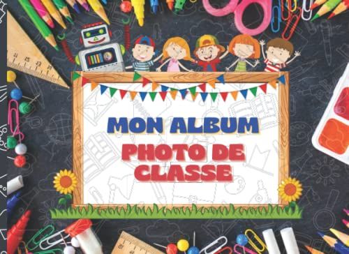 Mon Album Photos De Classe: Carnet Photo À Compléter De La Maternelle Au Lycée | Pour Coller Vos Photos , Noter Vos Meilleurs Souvenirs Et Le Nom De ... Section À La Terminale. Pour Fille Et Garçon.