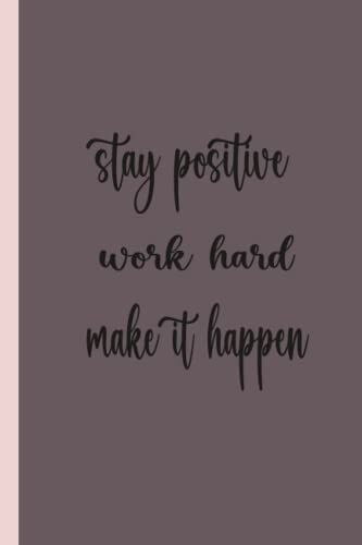 Stay Positive Work Hard Make It Happen Notebook : Wide Ruled Composition Notebook As Coworkers Gifts , Colleagues Gifts: Inspirational Quotes Notebook ... Women 6" X 9" (15.24 X 22.86 Cm) 120 Pages