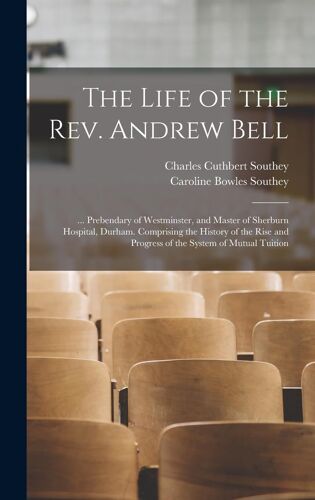 The Life Of The Rev. Andrew Bell: ... Prebendary Of Westminster, And Master Of Sherburn Hospital, Durham. Comprising The History Of The Rise And Progr