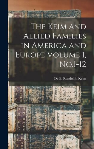 The Keim And Allied Families In America And Europe Volume 1, No.1-12
