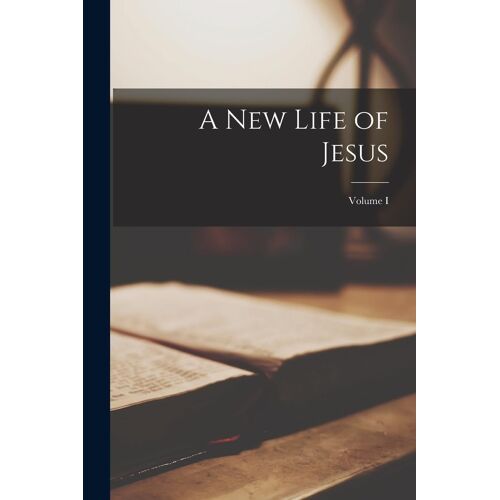 A New Life Of Jesus; Volume I