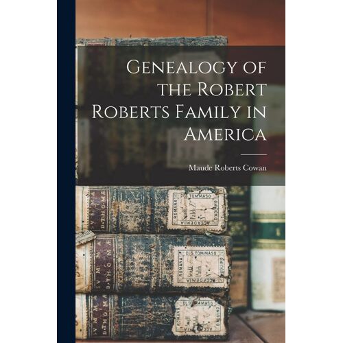 Genealogy Of The Robert Roberts Family In America