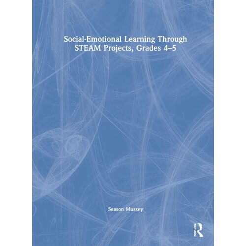 Social-Emotional Learning Through Steam Projects, Grades 4-5