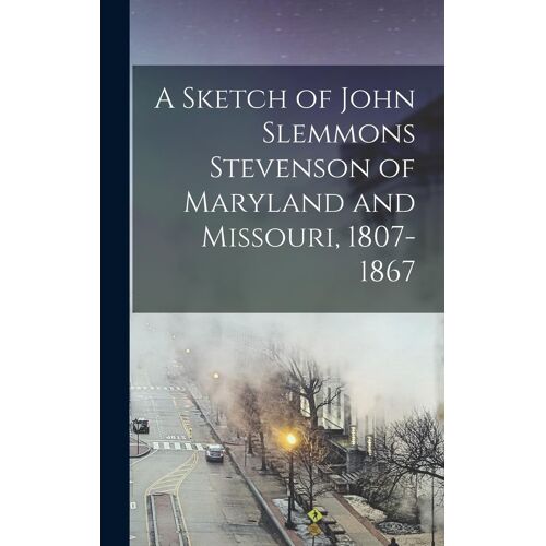 A Sketch Of John Slemmons Stevenson Of Maryland And Missouri, 1807-1867