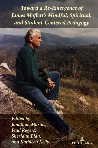 Toward A Re-Emergence Of James Moffett's Mindful, Spiritual, And Student-Centered Pedagogy