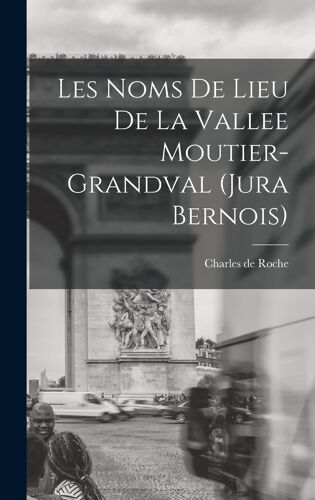 Les Noms De Lieu De La Vallee Moutier-Grandval (Jura Bernois)