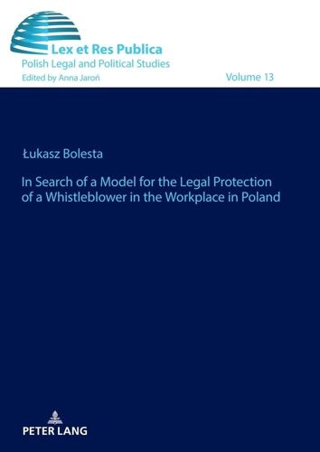 In Search Of A Model For The Legal Protection Of A Whistleblower In The Workplace In Poland. A Legal And Comparative Study