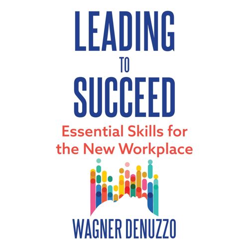 Leading To Succeed: Essential Skills For The New Workplace