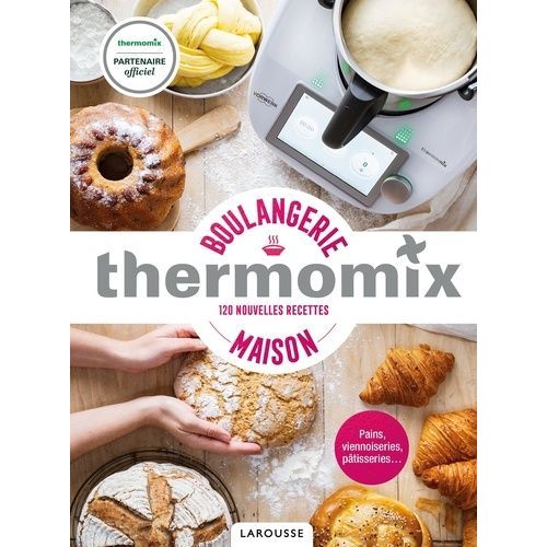 Boulangerie Maison Thermomix - 120 Nouvelles Recettes