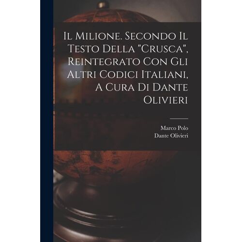 Il Milione. Secondo Il Testo Della "Crusca", Reintegrato Con Gli Altri Codici Italiani, A Cura Di Dante Olivieri