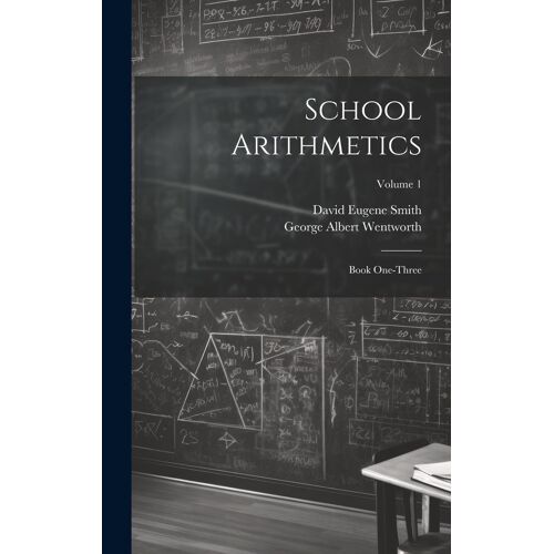 School Arithmetics: Book One-Three; Volume 1