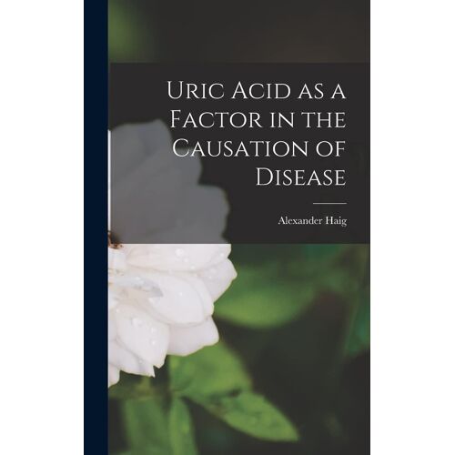Uric Acid As A Factor In The Causation Of Disease