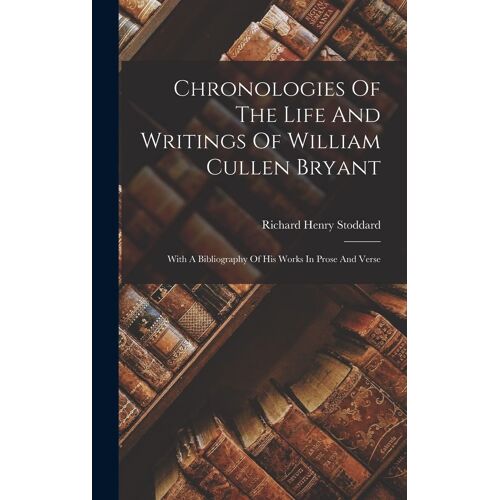 Chronologies Of The Life And Writings Of William Cullen Bryant