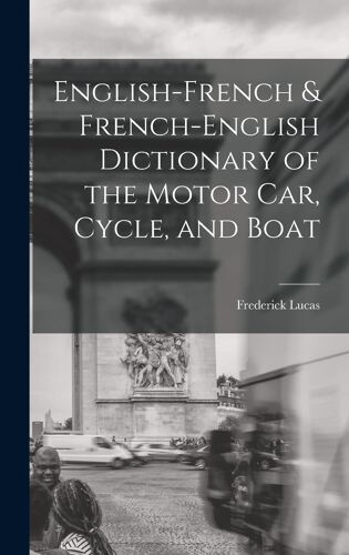 English-French & French-English Dictionary Of The Motor Car, Cycle, And Boat