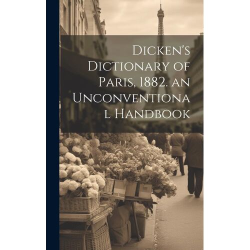 Dicken's Dictionary Of Paris, 1882. An Unconventional Handbook