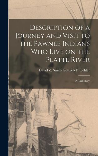 Description Of A Journey And Visit To The Pawnee Indians Who Live On The Platte River