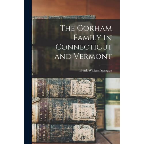 The Gorham Family In Connecticut And Vermont