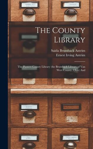 The County Library: The Pioneer County Library (The Brumback Library Of Van Wert County, Ohio) And