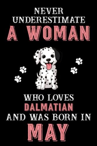 Never Underestimate A Woman Who Loves Dalmatian And Was Born In May: Perfect Dalmatian Notebook For Women, Loves Dog College Ruled Journals, Birthday/Christmas Notebook For Womens