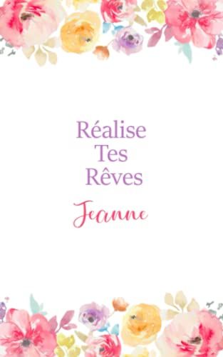Réalise Tes Rêves Jeanne: Journal Intime Personnalisé Avec Prénom, Carnet De Notes, Joli Cadeau Pour Une Fille, Idée Cadeau Original 120 Pages 12.5x20.5cm