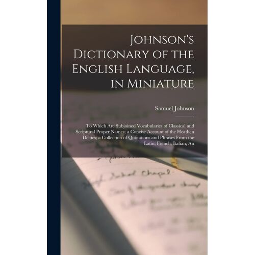 Johnson's Dictionary Of The English Language, In Miniature: To Which Are Subjoined Vocabularies Of Classical And Scriptural Proper Names; A Concise Ac