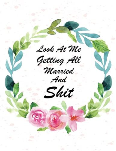 Look At Me Getting All Married & Shit: Funny Boho Wedding Planner Notebook & Organizer: Budget, Timeline, Checklists, Guest List, Table Seating Wedding Attire And More. Great Gift For The Bride To Be