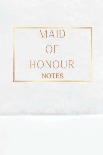 Maid Of Honour: White & Gold Maid Of Honour Notebook For Ideas, Thoughts, Reminders, To-Do-Lists & Plans, Perfect Bridal Party Gift 6"X9" - 60 Pages