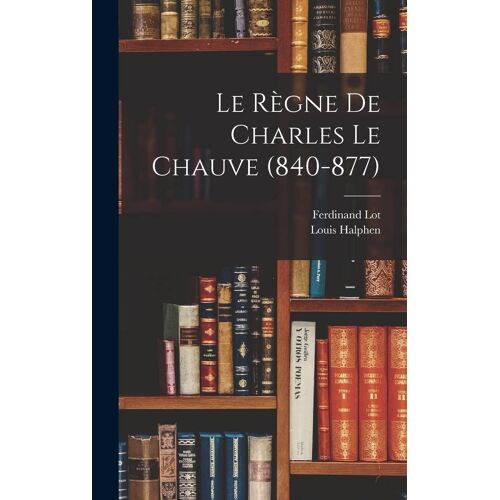 Le Règne De Charles Le Chauve (840-877)